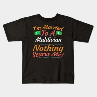 I'm Married To A Maldivian Nothing Scares Me - Gift for Maldivian From Maldives Asia,Southern Asia, Kids T-Shirt